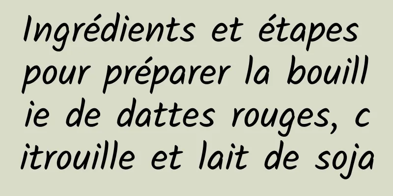 Ingrédients et étapes pour préparer la bouillie de dattes rouges, citrouille et lait de soja