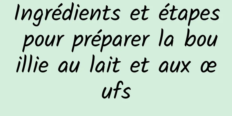 Ingrédients et étapes pour préparer la bouillie au lait et aux œufs