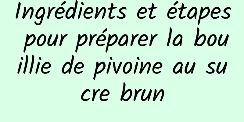 Ingrédients et étapes pour préparer la bouillie de pivoine au sucre brun