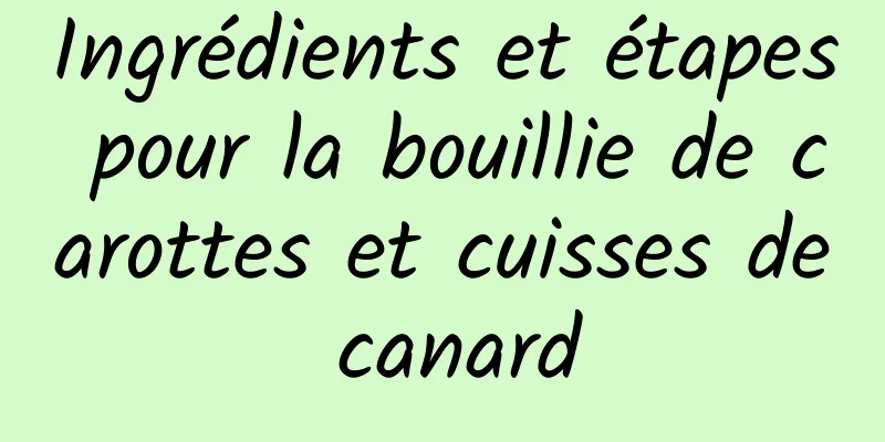 Ingrédients et étapes pour la bouillie de carottes et cuisses de canard