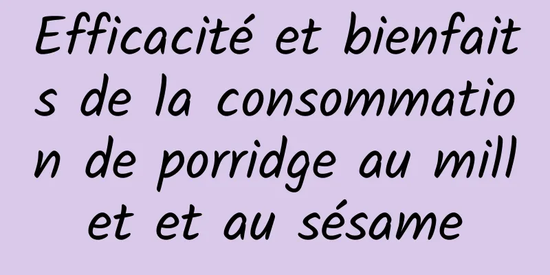 Efficacité et bienfaits de la consommation de porridge au millet et au sésame