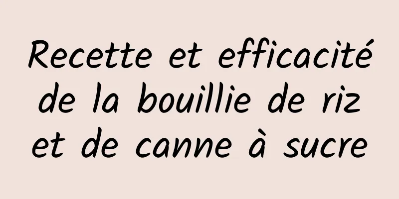 Recette et efficacité de la bouillie de riz et de canne à sucre