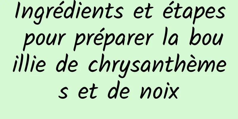 Ingrédients et étapes pour préparer la bouillie de chrysanthèmes et de noix