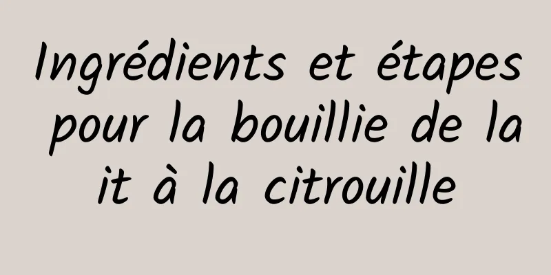 Ingrédients et étapes pour la bouillie de lait à la citrouille