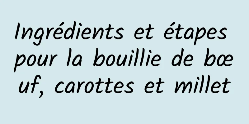 Ingrédients et étapes pour la bouillie de bœuf, carottes et millet