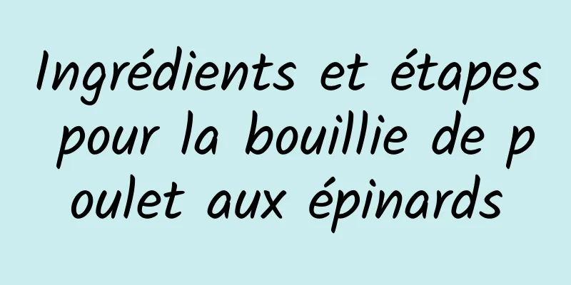 Ingrédients et étapes pour la bouillie de poulet aux épinards