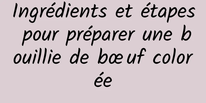 Ingrédients et étapes pour préparer une bouillie de bœuf colorée