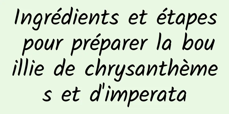 Ingrédients et étapes pour préparer la bouillie de chrysanthèmes et d'imperata