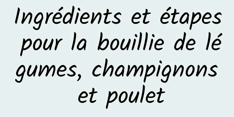 Ingrédients et étapes pour la bouillie de légumes, champignons et poulet