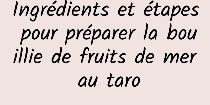 Ingrédients et étapes pour préparer la bouillie de fruits de mer au taro