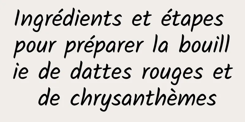 Ingrédients et étapes pour préparer la bouillie de dattes rouges et de chrysanthèmes