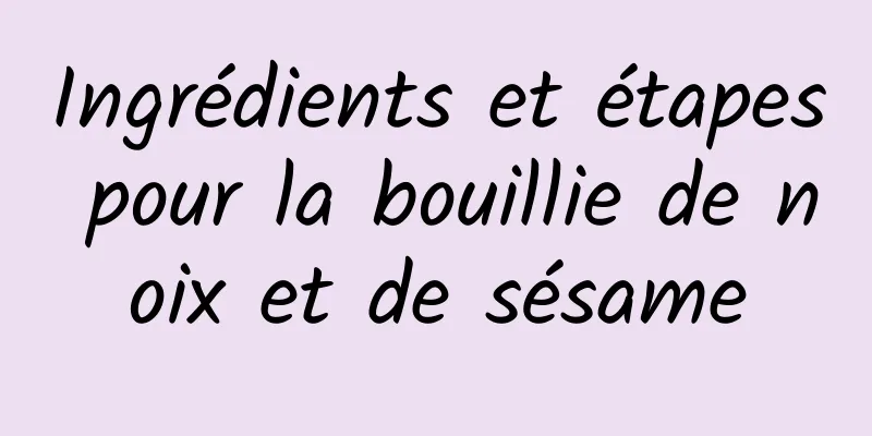 Ingrédients et étapes pour la bouillie de noix et de sésame