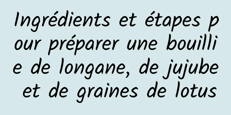 Ingrédients et étapes pour préparer une bouillie de longane, de jujube et de graines de lotus