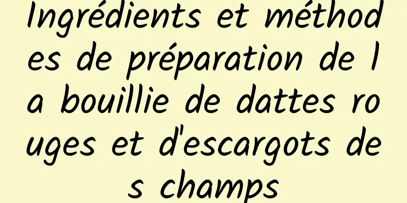 Ingrédients et méthodes de préparation de la bouillie de dattes rouges et d'escargots des champs