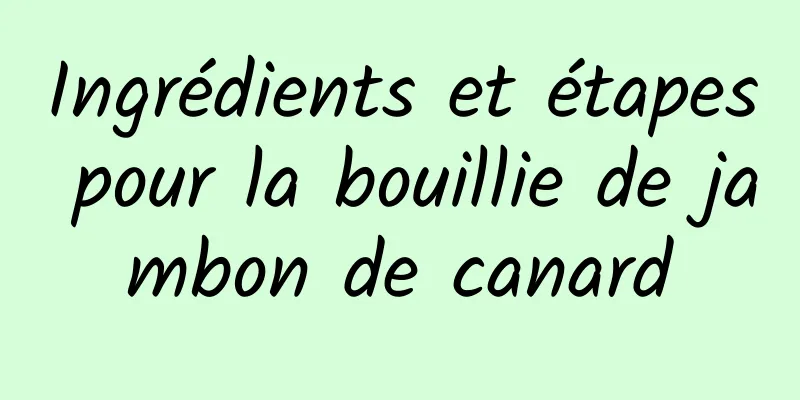 Ingrédients et étapes pour la bouillie de jambon de canard