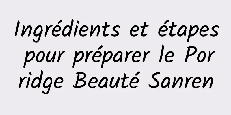 Ingrédients et étapes pour préparer le Porridge Beauté Sanren