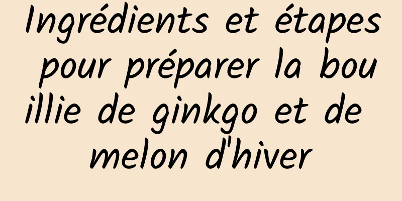 Ingrédients et étapes pour préparer la bouillie de ginkgo et de melon d'hiver