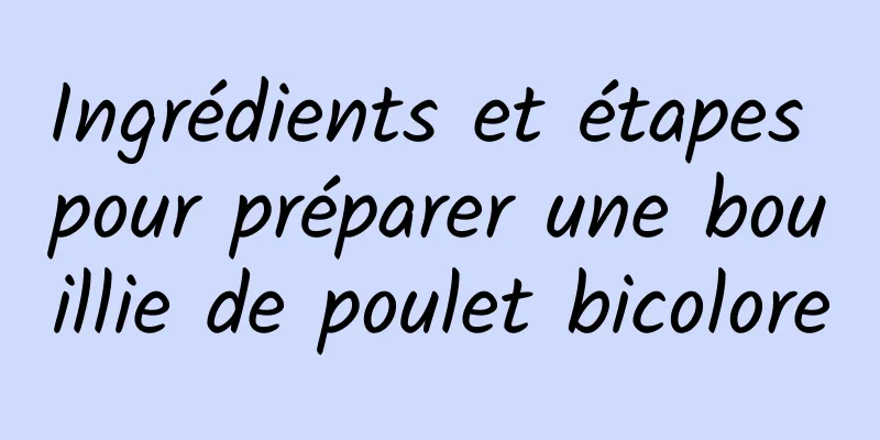 Ingrédients et étapes pour préparer une bouillie de poulet bicolore