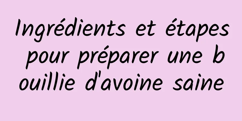 Ingrédients et étapes pour préparer une bouillie d'avoine saine