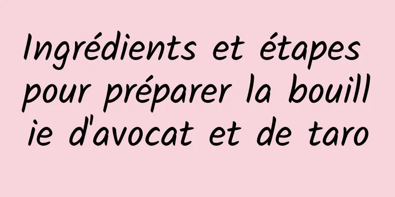 Ingrédients et étapes pour préparer la bouillie d'avocat et de taro