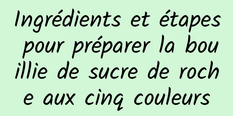 Ingrédients et étapes pour préparer la bouillie de sucre de roche aux cinq couleurs