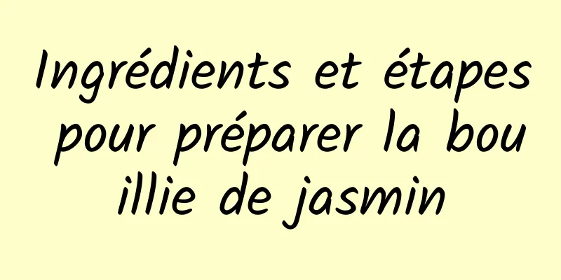 Ingrédients et étapes pour préparer la bouillie de jasmin