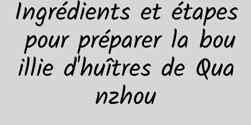 Ingrédients et étapes pour préparer la bouillie d'huîtres de Quanzhou