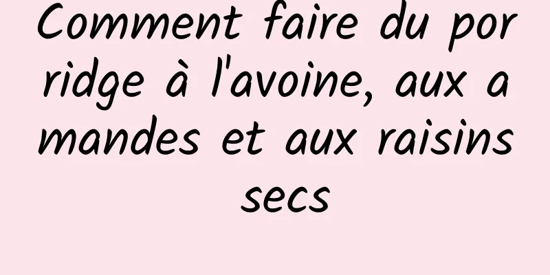 Comment faire du porridge à l'avoine, aux amandes et aux raisins secs