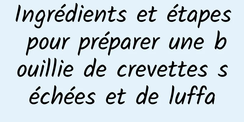 Ingrédients et étapes pour préparer une bouillie de crevettes séchées et de luffa