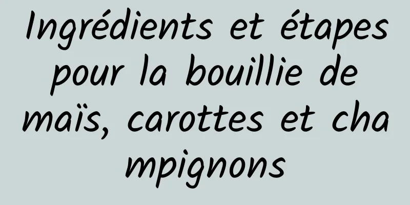 Ingrédients et étapes pour la bouillie de maïs, carottes et champignons