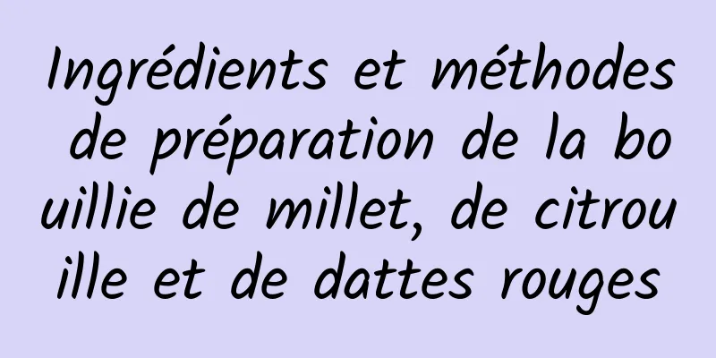 Ingrédients et méthodes de préparation de la bouillie de millet, de citrouille et de dattes rouges