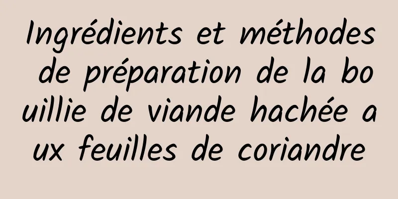 Ingrédients et méthodes de préparation de la bouillie de viande hachée aux feuilles de coriandre