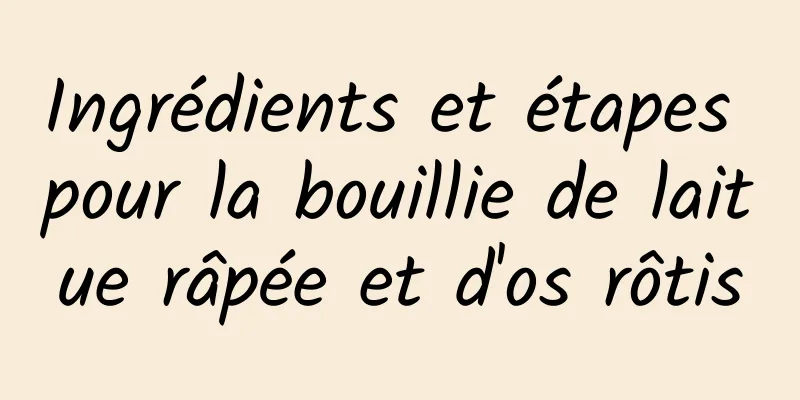 Ingrédients et étapes pour la bouillie de laitue râpée et d'os rôtis