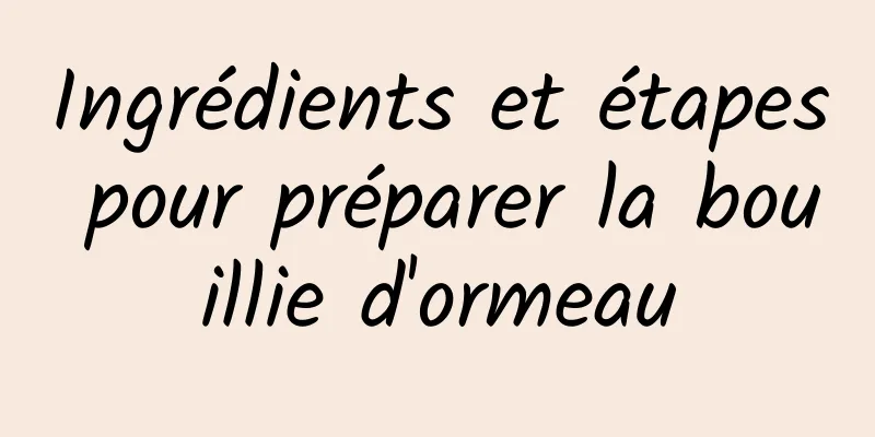 Ingrédients et étapes pour préparer la bouillie d'ormeau