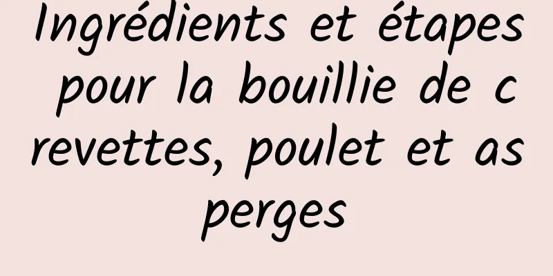 Ingrédients et étapes pour la bouillie de crevettes, poulet et asperges