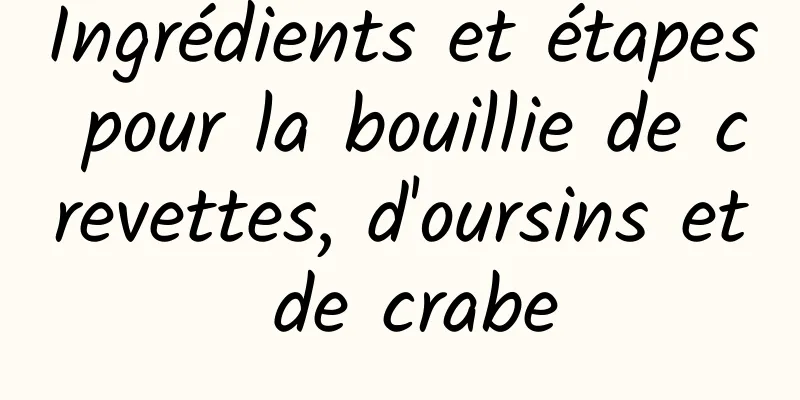 Ingrédients et étapes pour la bouillie de crevettes, d'oursins et de crabe