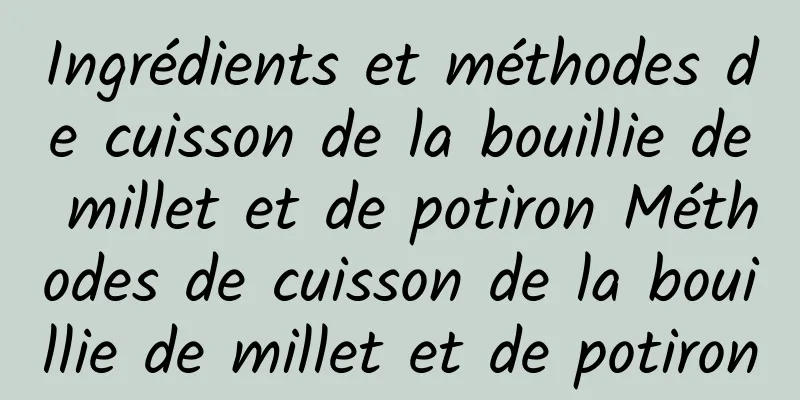 Ingrédients et méthodes de cuisson de la bouillie de millet et de potiron Méthodes de cuisson de la bouillie de millet et de potiron