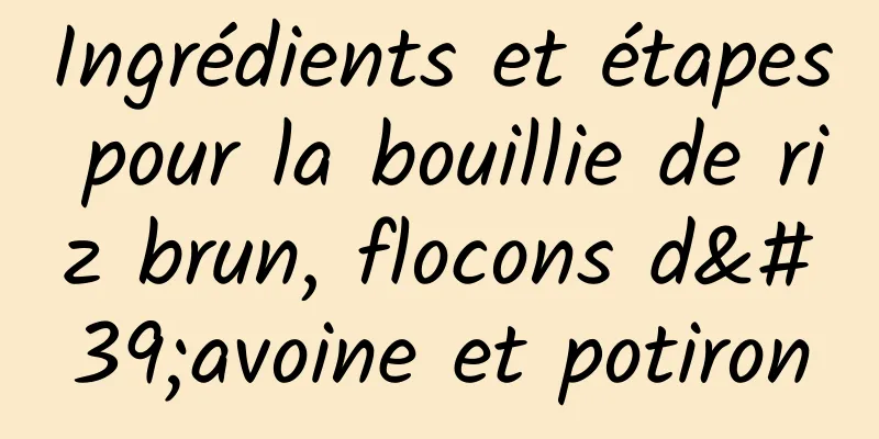 Ingrédients et étapes pour la bouillie de riz brun, flocons d'avoine et potiron