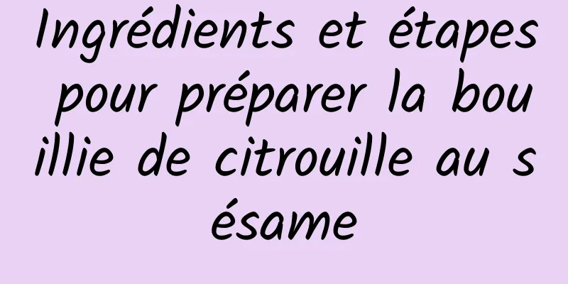 Ingrédients et étapes pour préparer la bouillie de citrouille au sésame