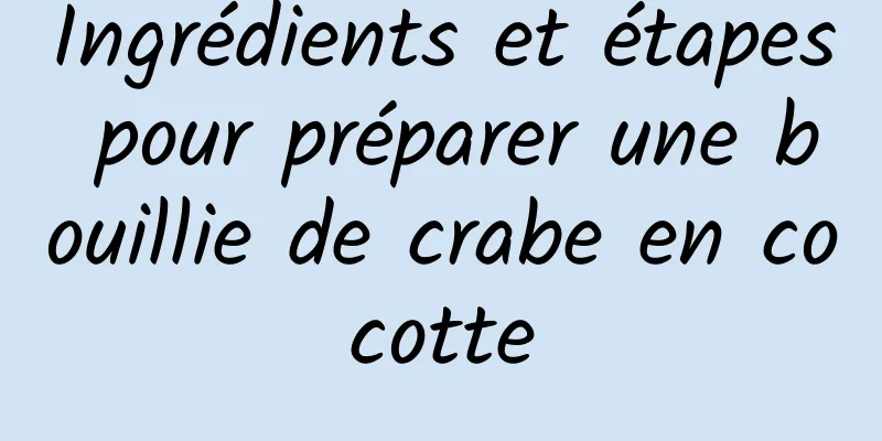 Ingrédients et étapes pour préparer une bouillie de crabe en cocotte