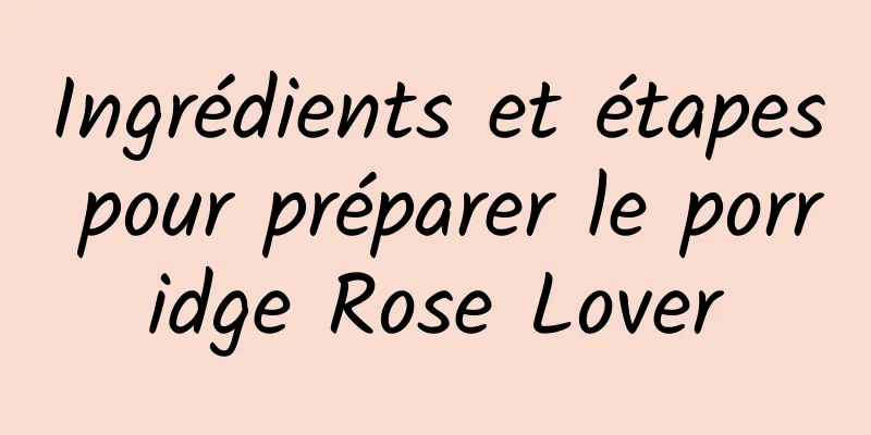 Ingrédients et étapes pour préparer le porridge Rose Lover