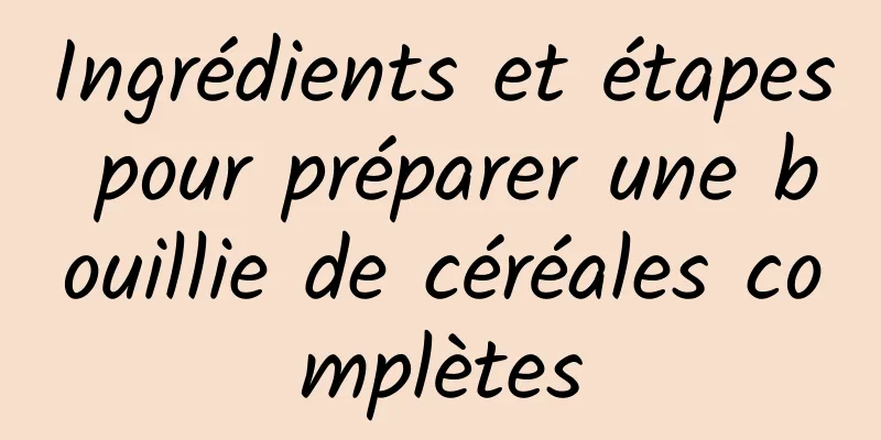 Ingrédients et étapes pour préparer une bouillie de céréales complètes