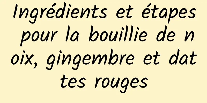 Ingrédients et étapes pour la bouillie de noix, gingembre et dattes rouges