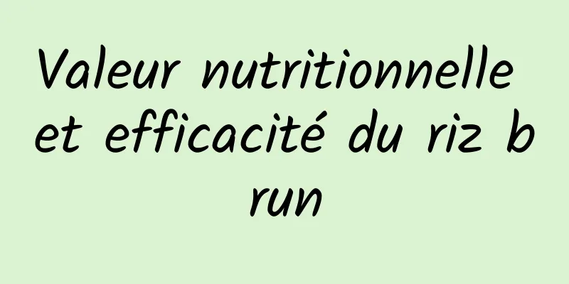 Valeur nutritionnelle et efficacité du riz brun