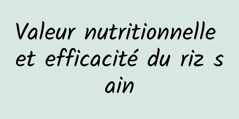 Valeur nutritionnelle et efficacité du riz sain