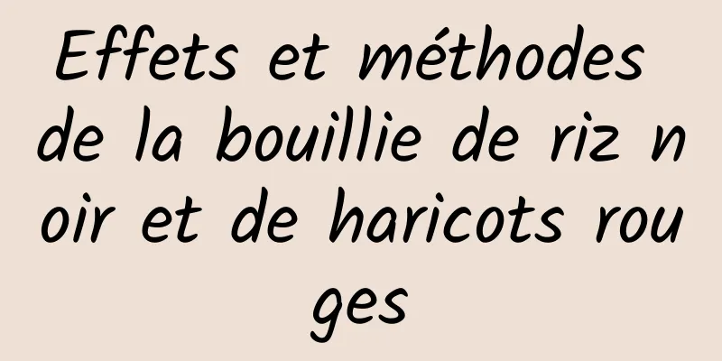 Effets et méthodes de la bouillie de riz noir et de haricots rouges