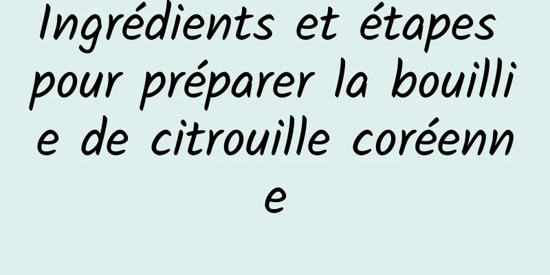 Ingrédients et étapes pour préparer la bouillie de citrouille coréenne