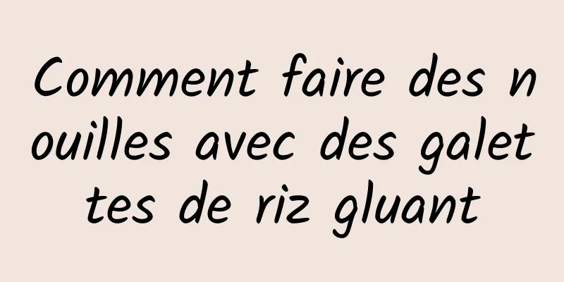 Comment faire des nouilles avec des galettes de riz gluant