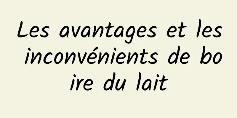 Les avantages et les inconvénients de boire du lait