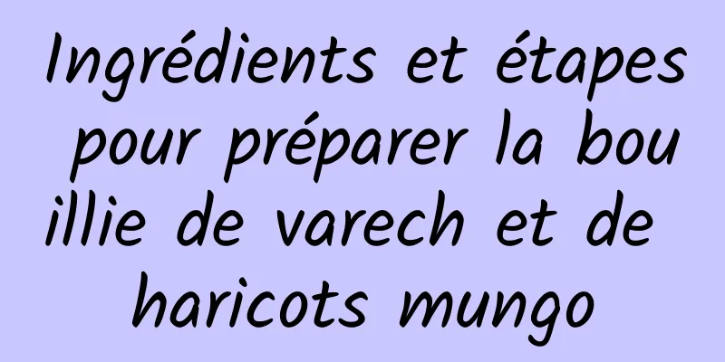 Ingrédients et étapes pour préparer la bouillie de varech et de haricots mungo